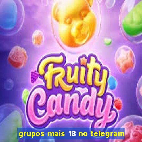 grupos mais 18 no telegram